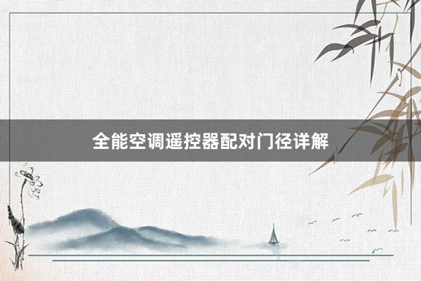 全能空调遥控器配对门径详解