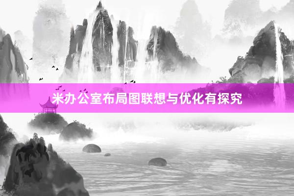 米办公室布局图联想与优化有探究
