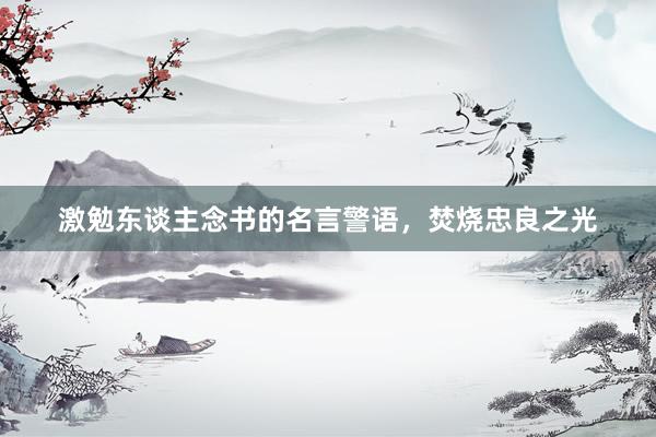 激勉东谈主念书的名言警语，焚烧忠良之光