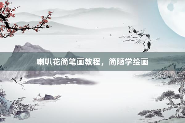 喇叭花简笔画教程，简陋学绘画